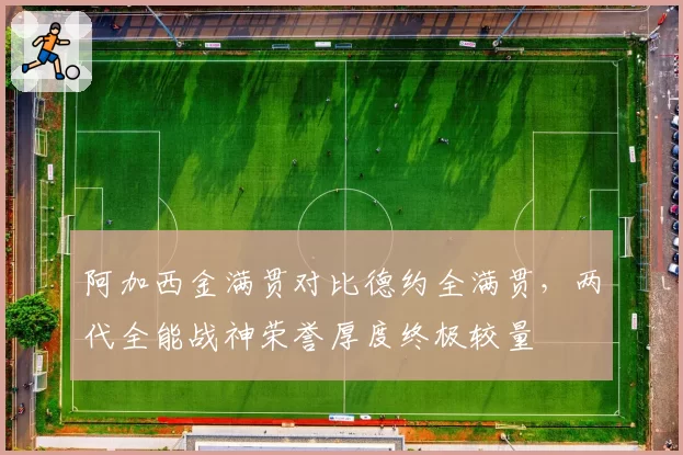 阿加西金满贯对比德约全满贯,两代全能战神荣誉厚度终极较量