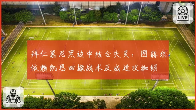 拜仁慕尼黑边中结合失灵，图赫尔依赖凯恩回撤战术反成进攻枷锁